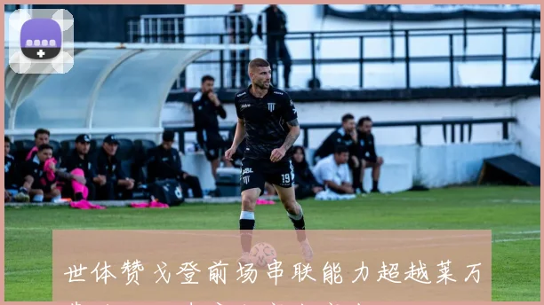 世体赞戈登前场串联能力超越莱万费兰绝对速度成突出亮点